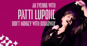 An Evening With Patti Lupone – Don't Monkry With...