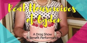 The Real Housewives of Ogden, A Drag Show & Benefit Performance