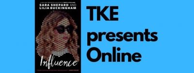 TKE presents ONLINE | Sara Shepard and Lilia Buckingham | Influence