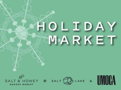 UMOCA x Visit Salt Lake x Salt & Honey Makers Market Holiday Market 2021