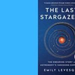 Emily Levesque | The Last Stargazers: The Enduring Story of Astronomy's Vanishing Explorers