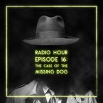 Radio Hour Episode 16: The Case of the Missing Dog