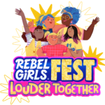 Rebel Girls Fest: Louder Together
