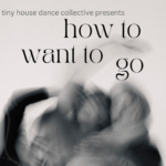 Tiny House Dance Collective: How to Want to Go
