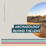 ARCHAEOLOGY BEHIND THE LENS