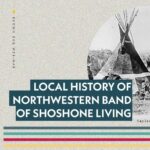 LOCAL HISTORY OF NORTHWESTERN BAND OF SHOSHONE LIVING