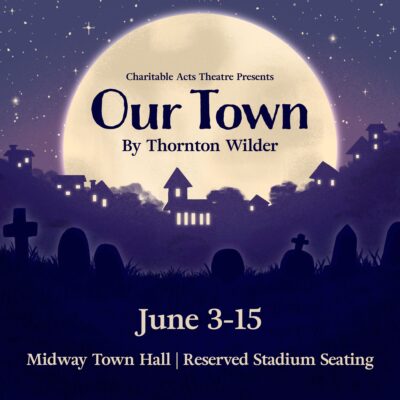 Our Town by Thornton Wilder, presented by Charitable Acts Theatre